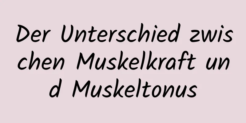 Der Unterschied zwischen Muskelkraft und Muskeltonus