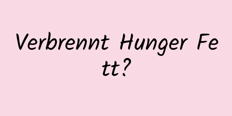Verbrennt Hunger Fett?
