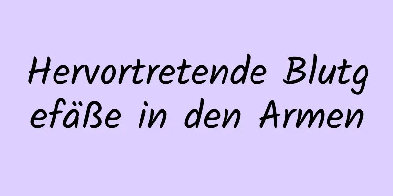 Hervortretende Blutgefäße in den Armen