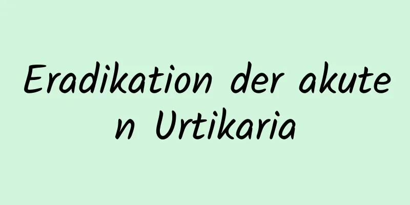 Eradikation der akuten Urtikaria