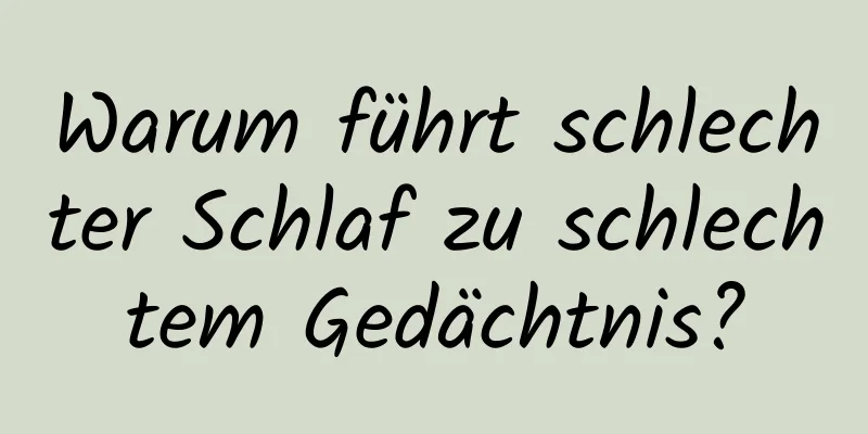 Warum führt schlechter Schlaf zu schlechtem Gedächtnis?