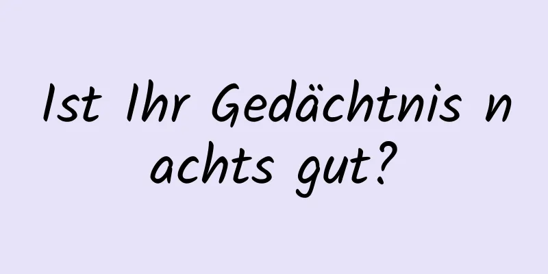 Ist Ihr Gedächtnis nachts gut?