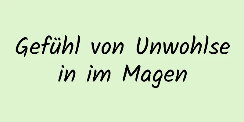 Gefühl von Unwohlsein im Magen