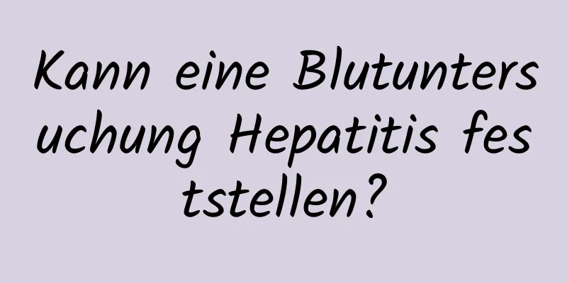Kann eine Blutuntersuchung Hepatitis feststellen?