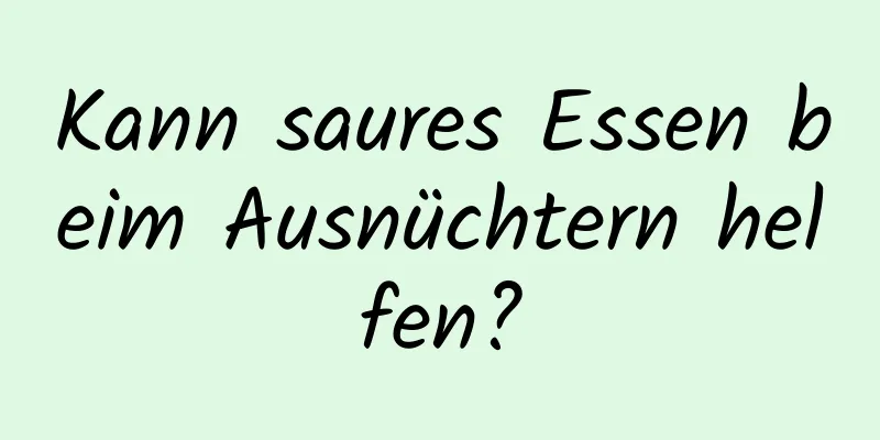 Kann saures Essen beim Ausnüchtern helfen?