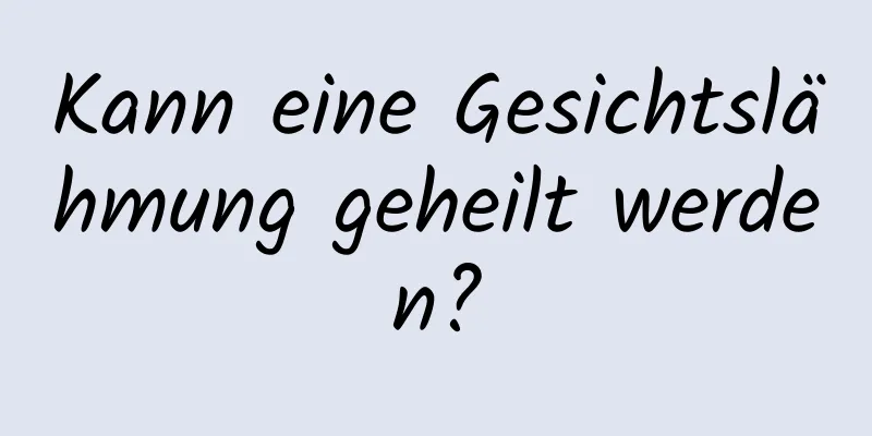 Kann eine Gesichtslähmung geheilt werden?