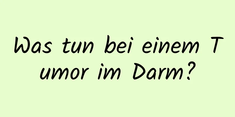Was tun bei einem Tumor im Darm?