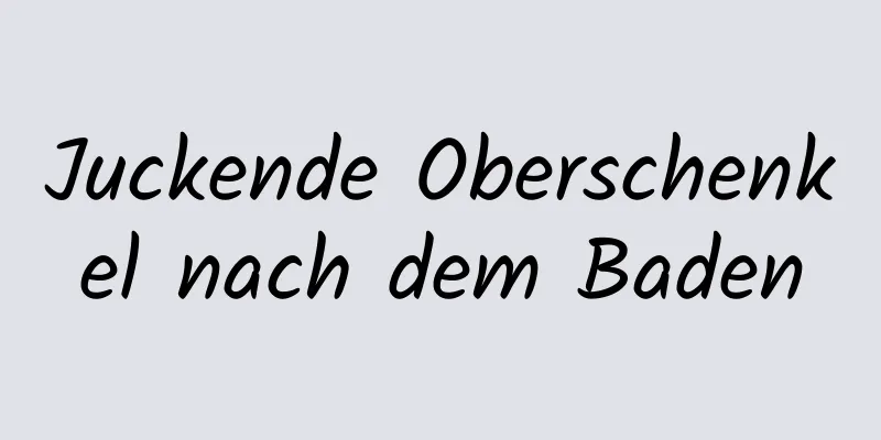 Juckende Oberschenkel nach dem Baden