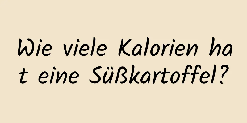 Wie viele Kalorien hat eine Süßkartoffel?