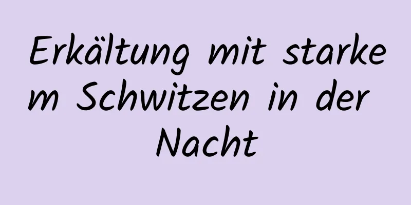 Erkältung mit starkem Schwitzen in der Nacht