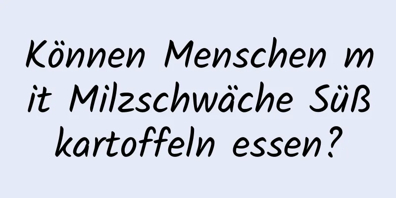 Können Menschen mit Milzschwäche Süßkartoffeln essen?