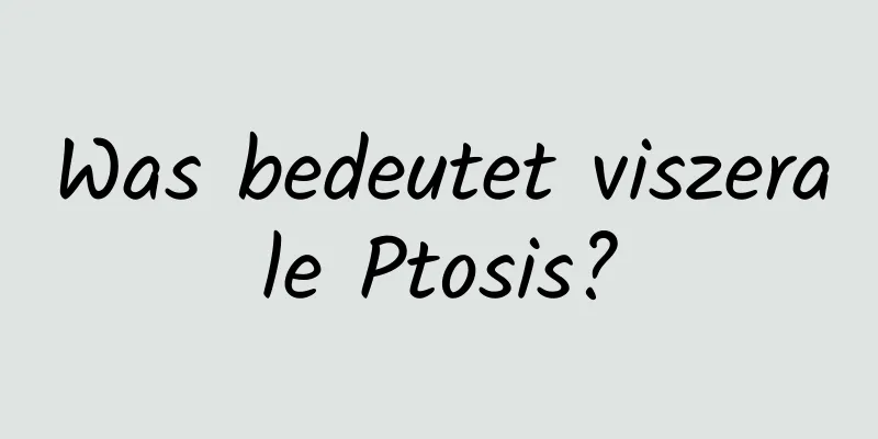 Was bedeutet viszerale Ptosis?