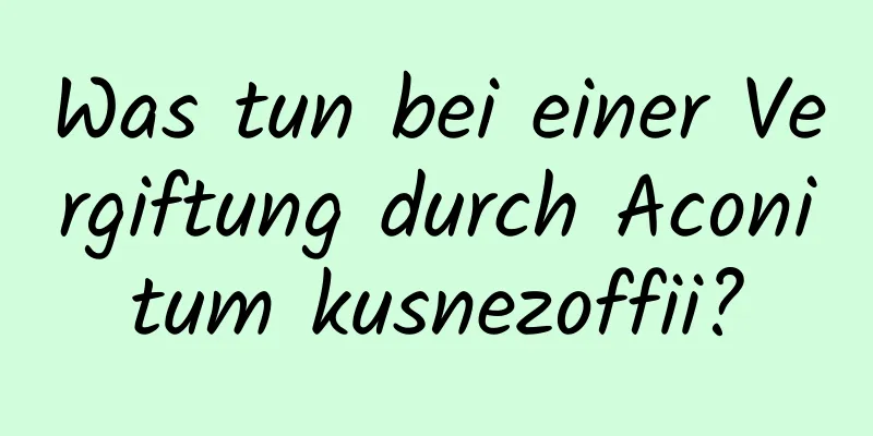 Was tun bei einer Vergiftung durch Aconitum kusnezoffii?