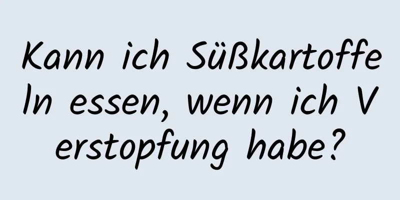 Kann ich Süßkartoffeln essen, wenn ich Verstopfung habe?