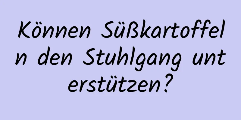Können Süßkartoffeln den Stuhlgang unterstützen?
