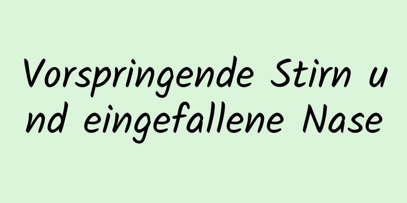 Vorspringende Stirn und eingefallene Nase