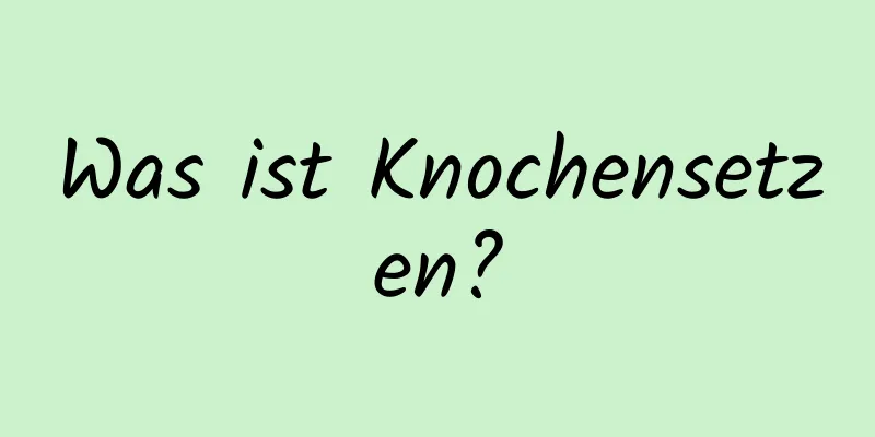 Was ist Knochensetzen?
