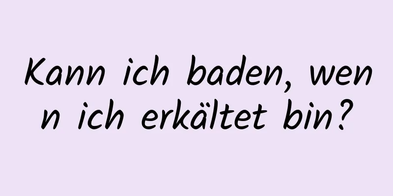 Kann ich baden, wenn ich erkältet bin?