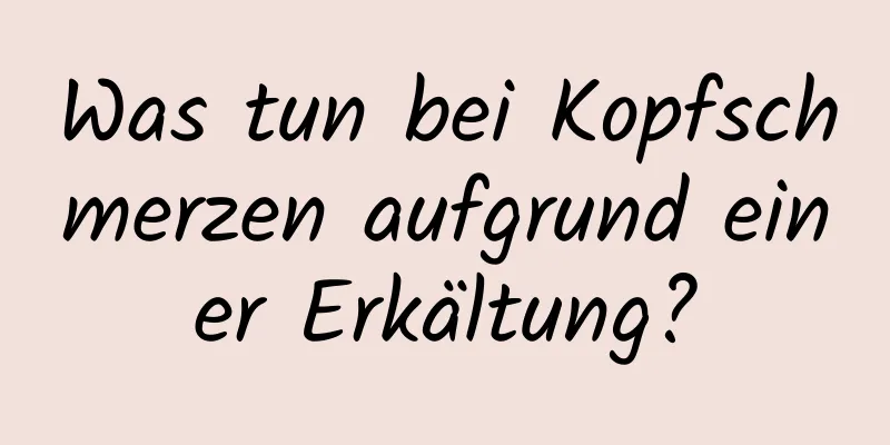 Was tun bei Kopfschmerzen aufgrund einer Erkältung?