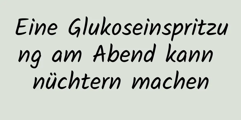 Eine Glukoseinspritzung am Abend kann nüchtern machen