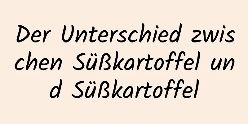Der Unterschied zwischen Süßkartoffel und Süßkartoffel