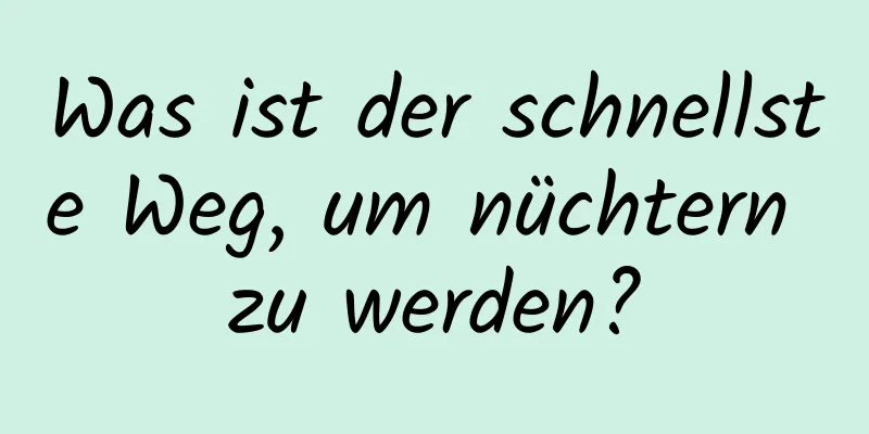 Was ist der schnellste Weg, um nüchtern zu werden?