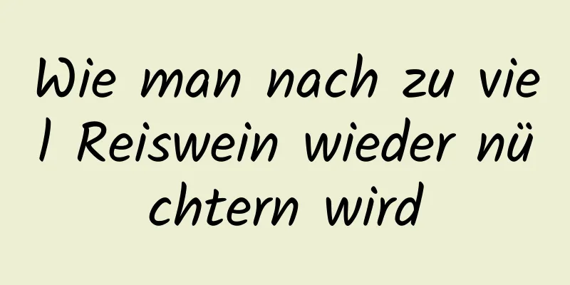 Wie man nach zu viel Reiswein wieder nüchtern wird