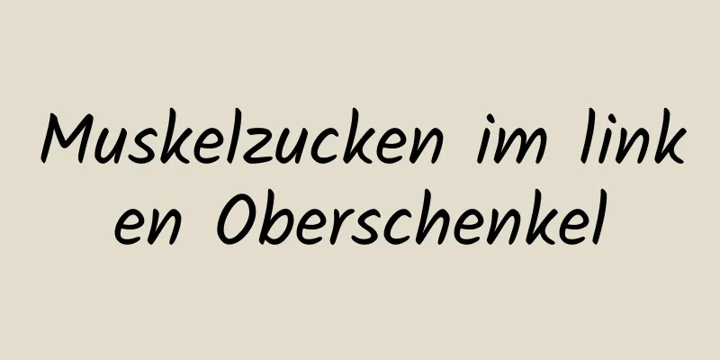 Muskelzucken im linken Oberschenkel