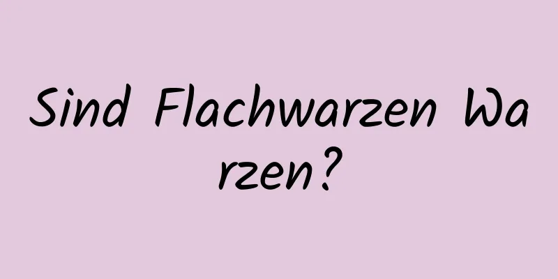 Sind Flachwarzen Warzen?