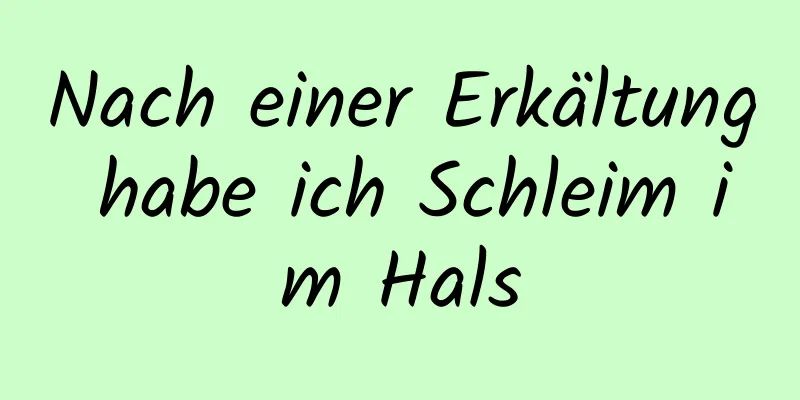 Nach einer Erkältung habe ich Schleim im Hals