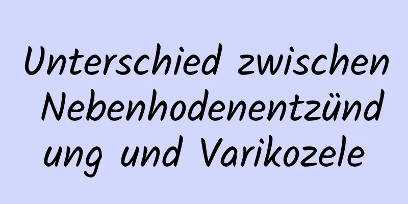 Unterschied zwischen Nebenhodenentzündung und Varikozele