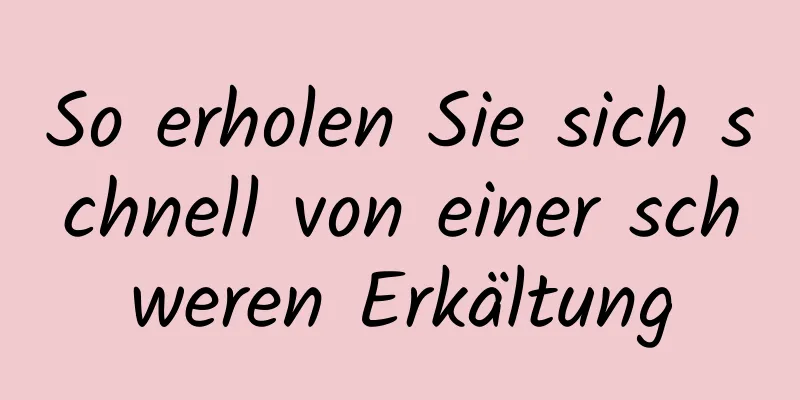 So erholen Sie sich schnell von einer schweren Erkältung
