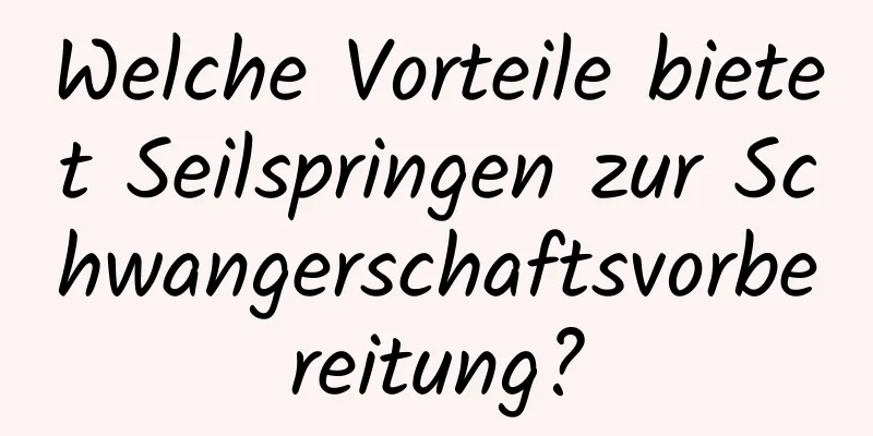 Welche Vorteile bietet Seilspringen zur Schwangerschaftsvorbereitung?