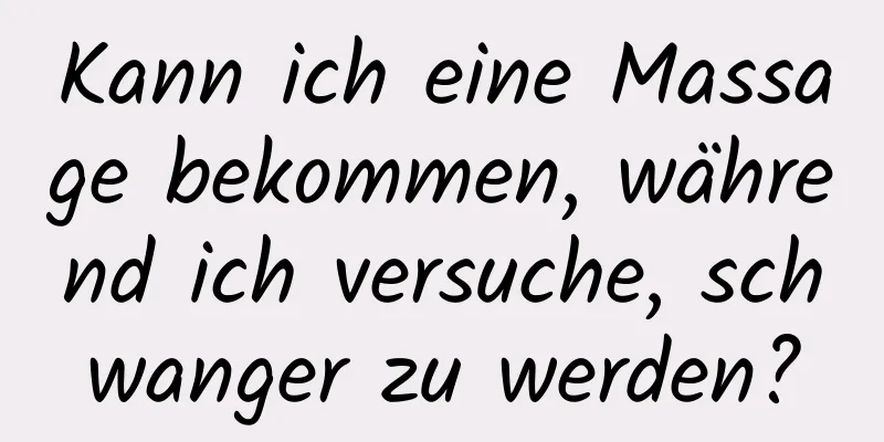 Kann ich eine Massage bekommen, während ich versuche, schwanger zu werden?