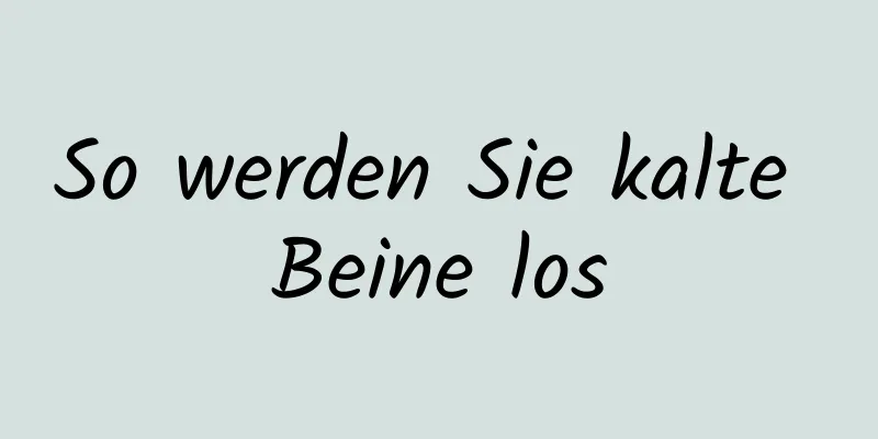 So werden Sie kalte Beine los