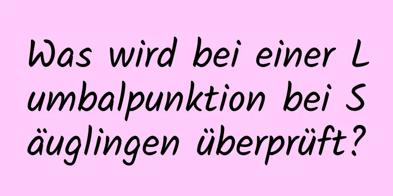 Was wird bei einer Lumbalpunktion bei Säuglingen überprüft?