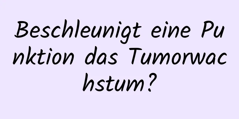 Beschleunigt eine Punktion das Tumorwachstum?