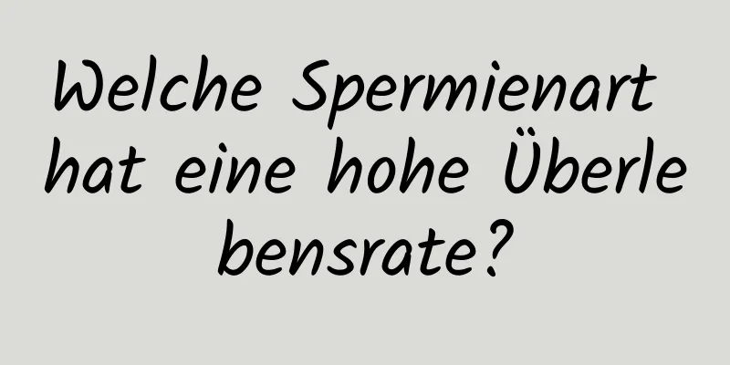 Welche Spermienart hat eine hohe Überlebensrate?