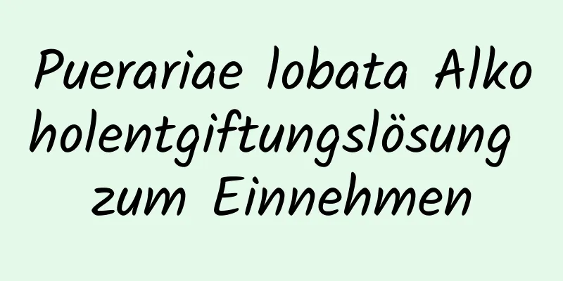 Puerariae lobata Alkoholentgiftungslösung zum Einnehmen