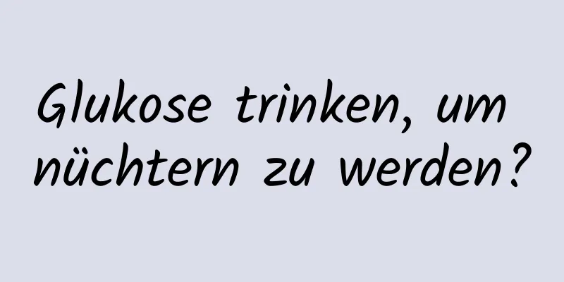 Glukose trinken, um nüchtern zu werden?