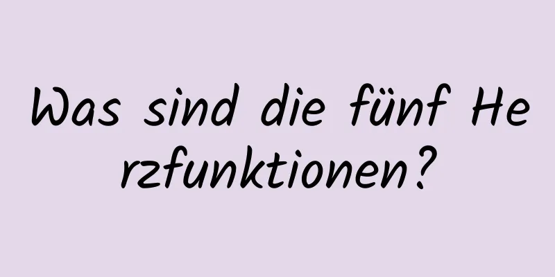 Was sind die fünf Herzfunktionen?