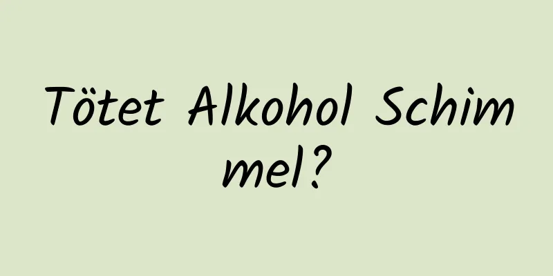 Tötet Alkohol Schimmel?