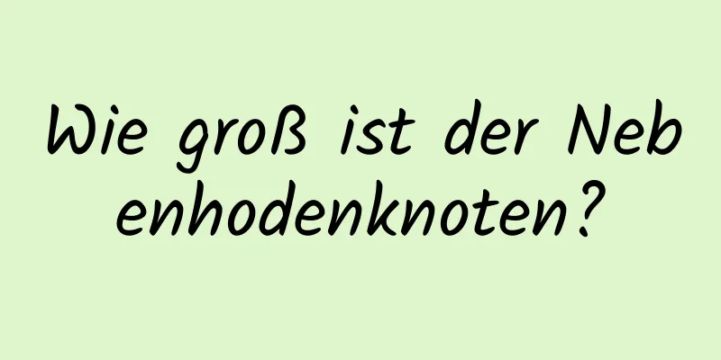Wie groß ist der Nebenhodenknoten?