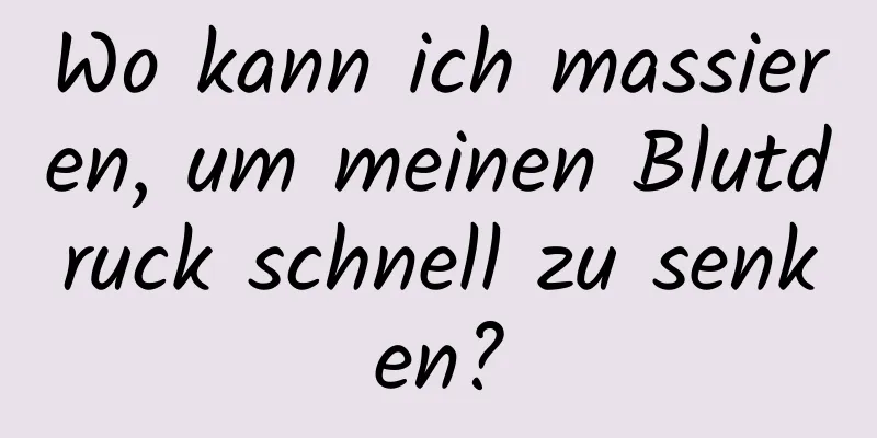 Wo kann ich massieren, um meinen Blutdruck schnell zu senken?