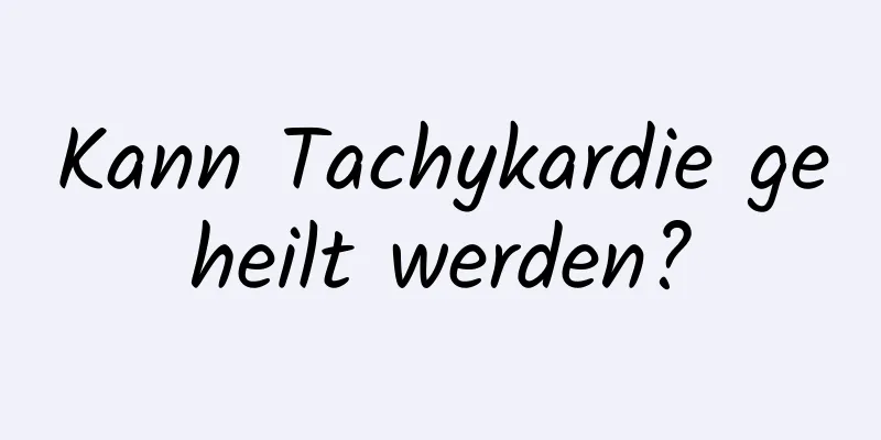 Kann Tachykardie geheilt werden?