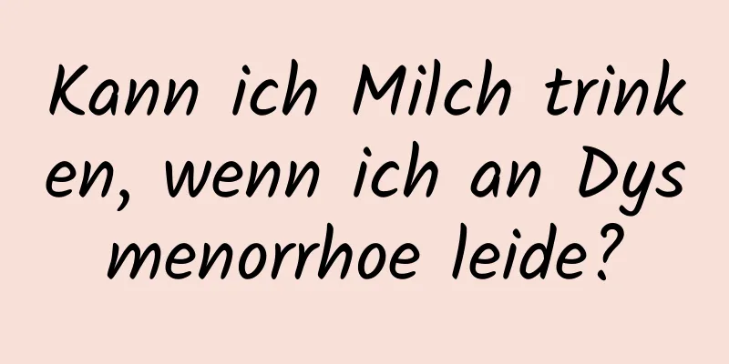 Kann ich Milch trinken, wenn ich an Dysmenorrhoe leide?