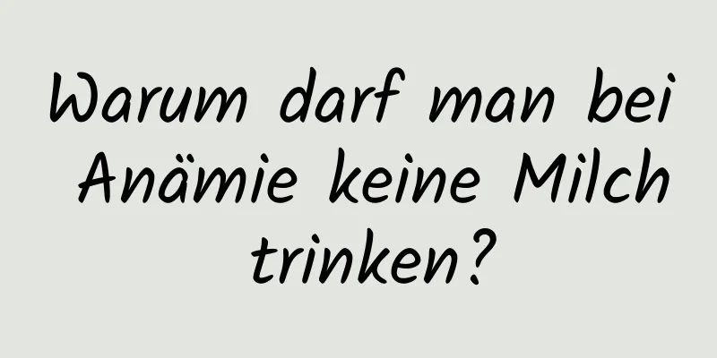 Warum darf man bei Anämie keine Milch trinken?