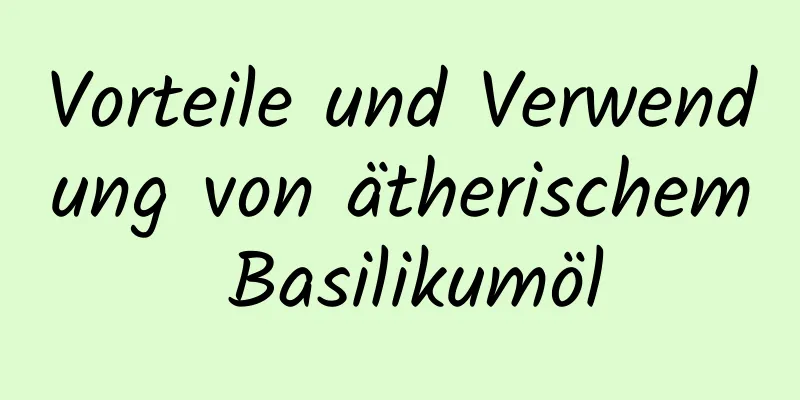 Vorteile und Verwendung von ätherischem Basilikumöl
