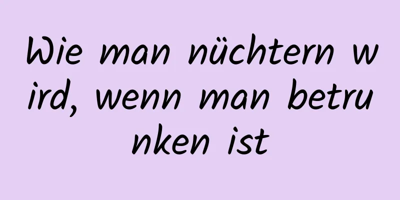 Wie man nüchtern wird, wenn man betrunken ist