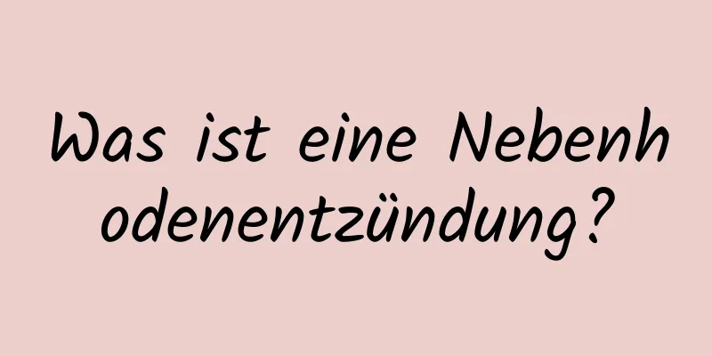 Was ist eine Nebenhodenentzündung?